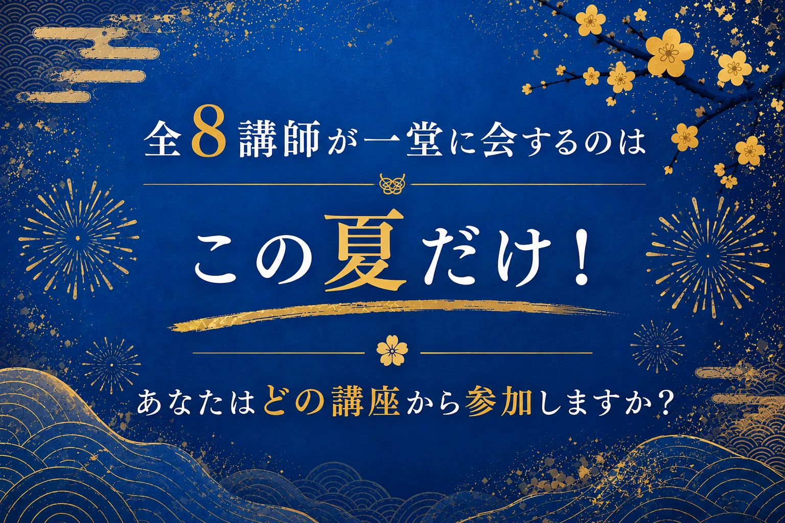 全8講師が一堂に会するのはこの夏だけ！